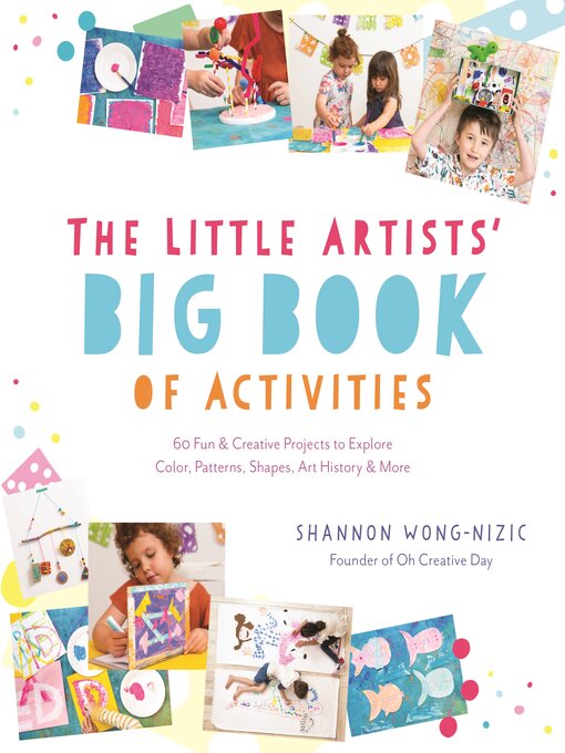 Title details for The Little Artists' Big Book of Activities: 60 Fun and Creative Projects to Explore Color, Patterns, Shapes, Art History and More by Shannon Wong-Nizic - Available